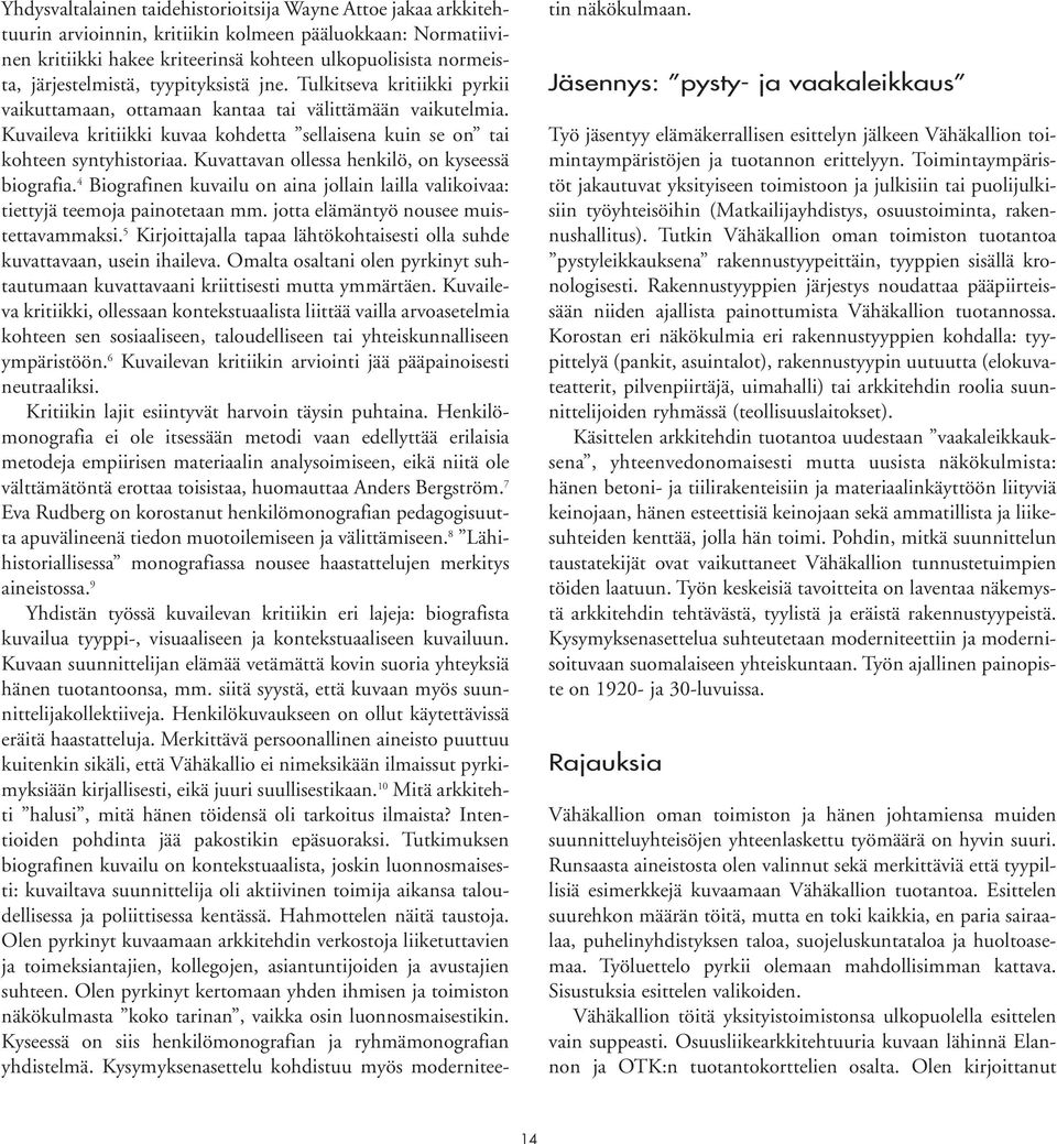 Kuvaileva kritiikki kuvaa kohdetta sellaisena kuin se on tai kohteen syntyhistoriaa. Kuvattavan ollessa henkilö, on kyseessä biografia.