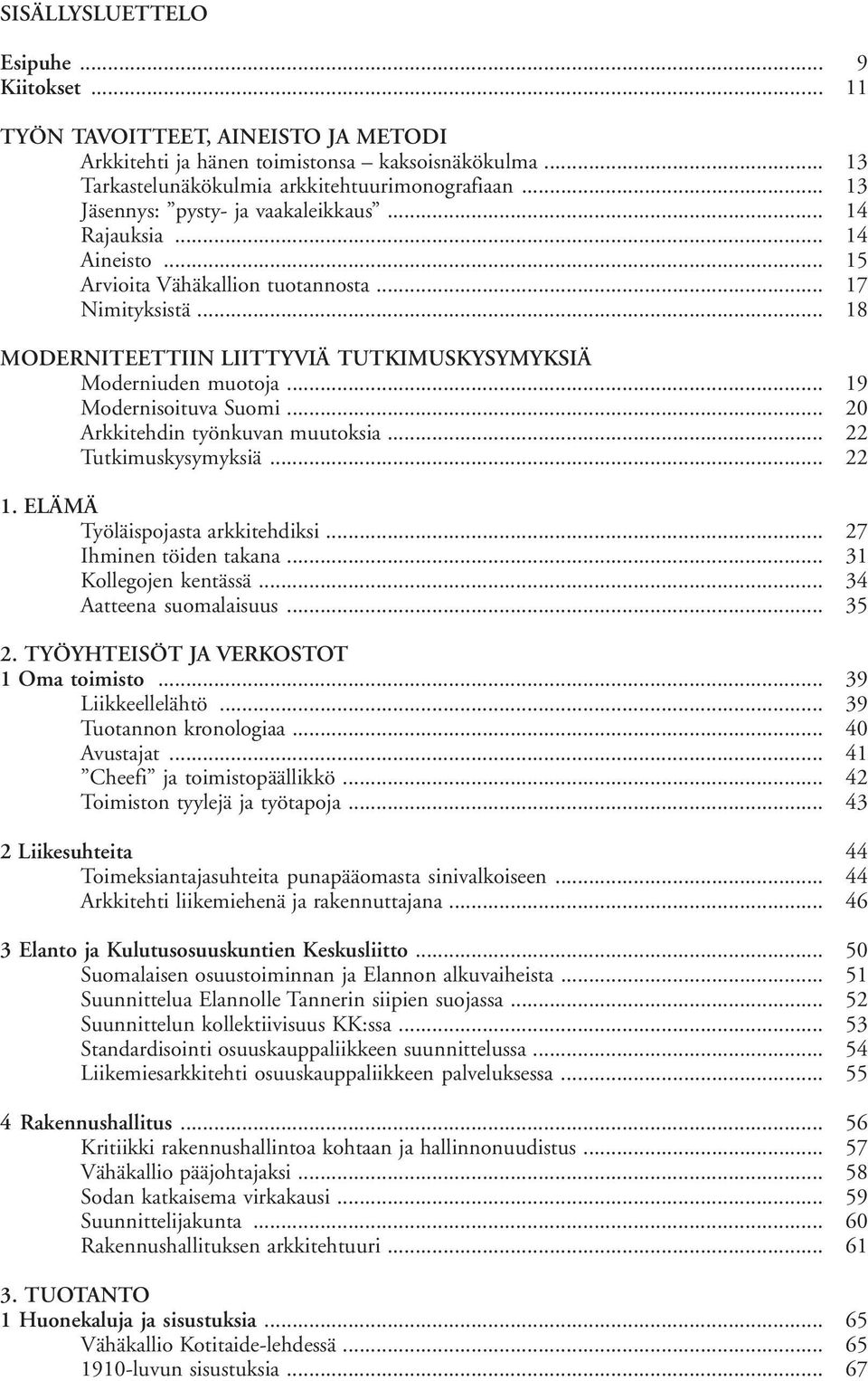 .. Modernisoituva Suomi... Arkkitehdin työnkuvan muutoksia... Tutkimuskysymyksiä... 1. ELÄMÄ Työläispojasta arkkitehdiksi... Ihminen töiden takana... Kollegojen kentässä... Aatteena suomalaisuus... 2.