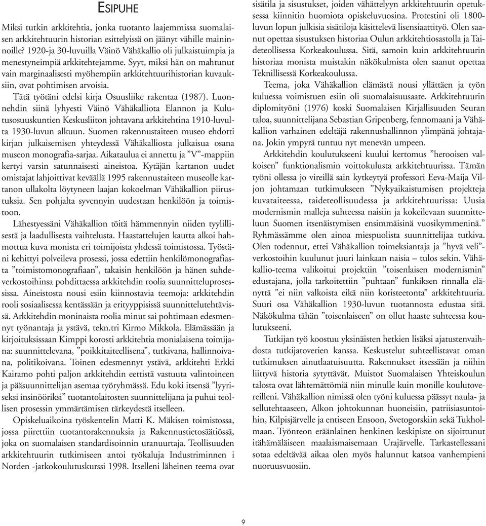 Syyt, miksi hän on mahtunut vain marginaalisesti myöhempiin arkkitehtuurihistorian kuvauksiin, ovat pohtimisen arvoisia. Tätä työtäni edelsi kirja Osuusliike rakentaa (1987).