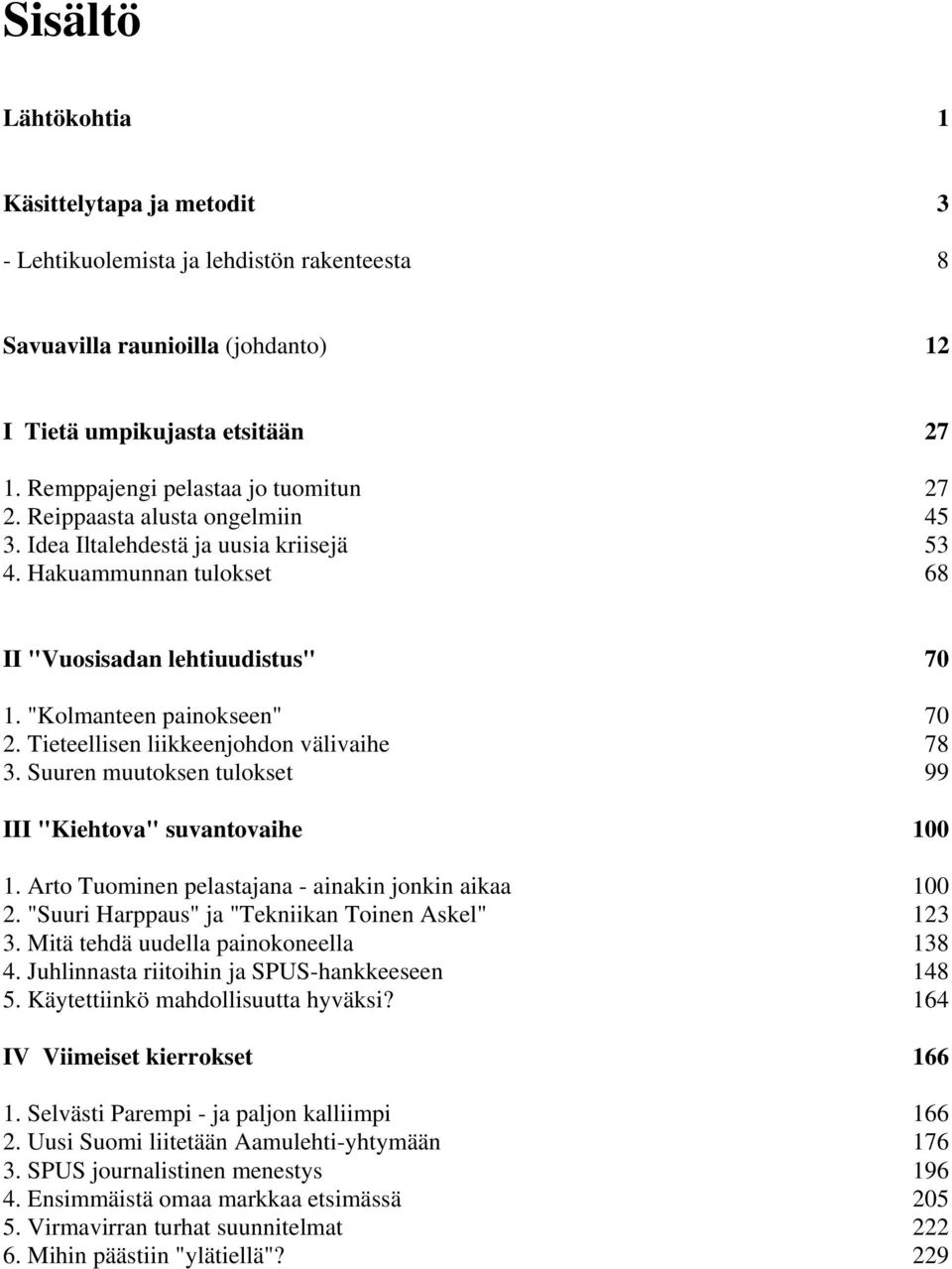 "Kolmanteen painokseen" 70 2. Tieteellisen liikkeenjohdon välivaihe 78 3. Suuren muutoksen tulokset 99 III "Kiehtova" suvantovaihe 100 1. Arto Tuominen pelastajana - ainakin jonkin aikaa 100 2.