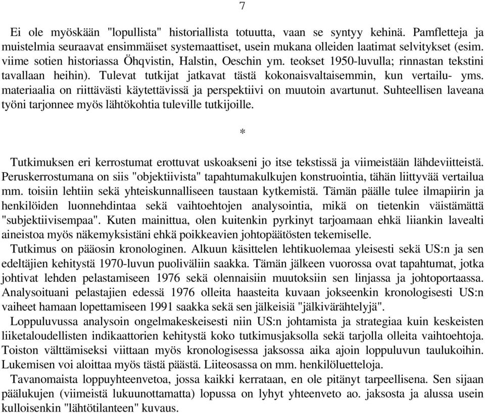 materiaalia on riittävästi käytettävissä ja perspektiivi on muutoin avartunut. Suhteellisen laveana työni tarjonnee myös lähtökohtia tuleville tutkijoille.