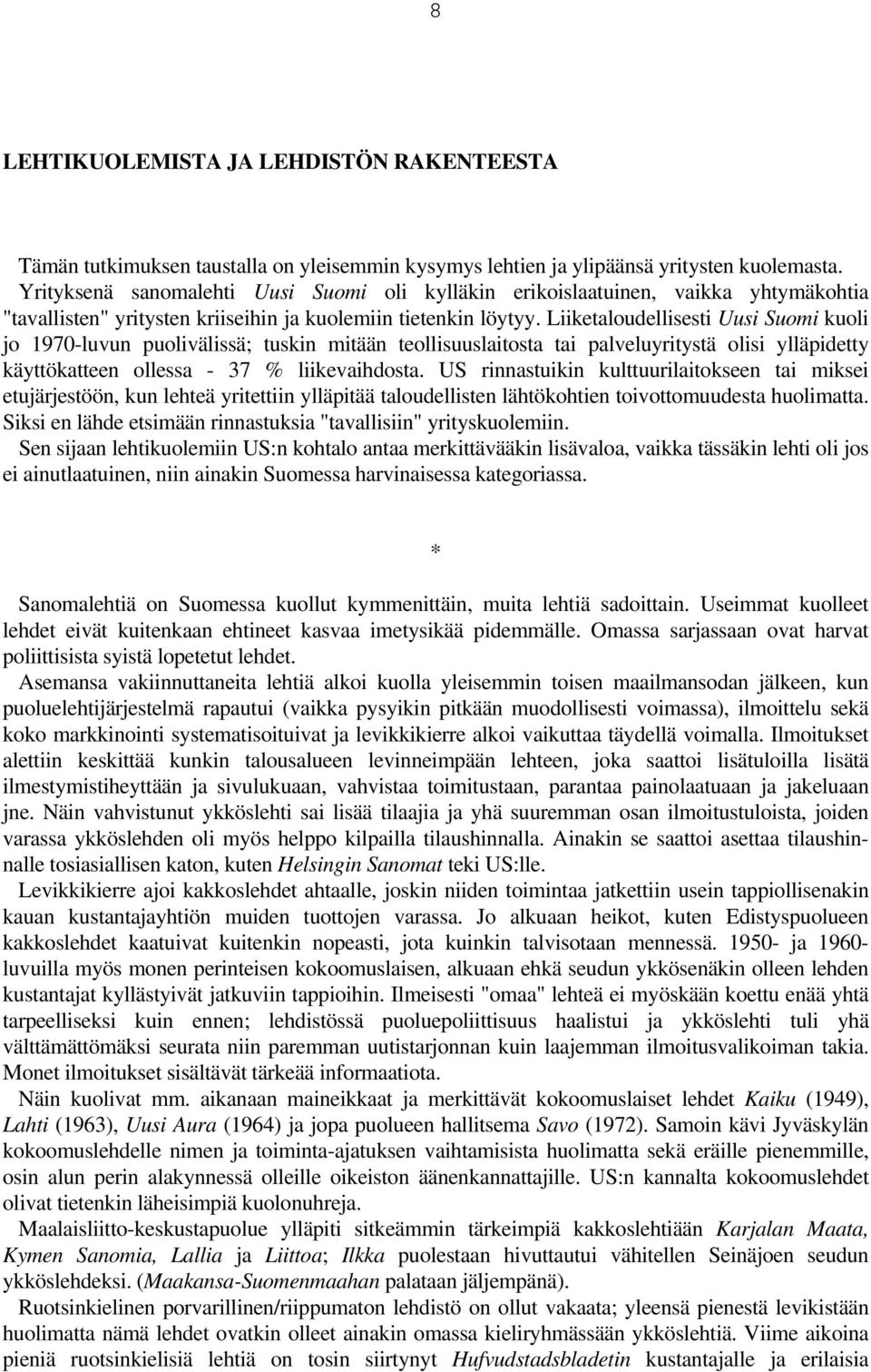 Liiketaloudellisesti Uusi Suomi kuoli jo 1970-luvun puolivälissä; tuskin mitään teollisuuslaitosta tai palveluyritystä olisi ylläpidetty käyttökatteen ollessa - 37 % liikevaihdosta.