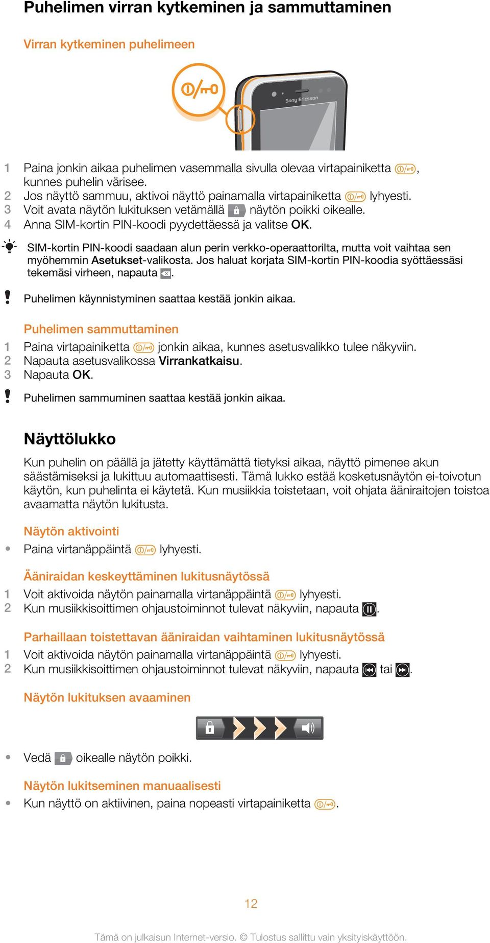 SIM-kortin PIN-koodi saadaan alun perin verkko-operaattorilta, mutta voit vaihtaa sen myöhemmin Asetukset-valikosta. Jos haluat korjata SIM-kortin PIN-koodia syöttäessäsi tekemäsi virheen, napauta.