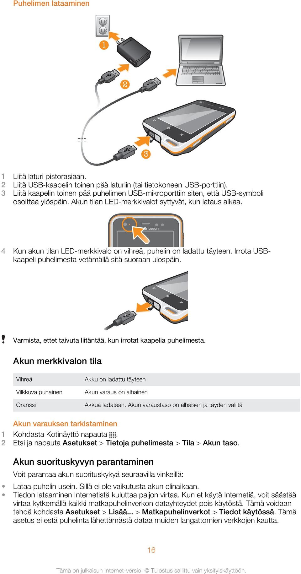 4 Kun akun tilan LED-merkkivalo on vihreä, puhelin on ladattu täyteen. Irrota USBkaapeli puhelimesta vetämällä sitä suoraan ulospäin.