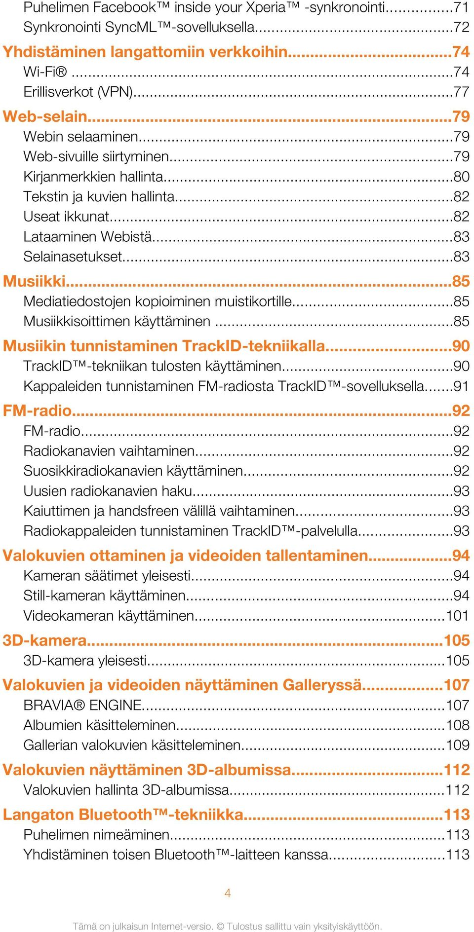 ..85 Mediatiedostojen kopioiminen muistikortille...85 Musiikkisoittimen käyttäminen...85 Musiikin tunnistaminen TrackID-tekniikalla...90 TrackID -tekniikan tulosten käyttäminen.