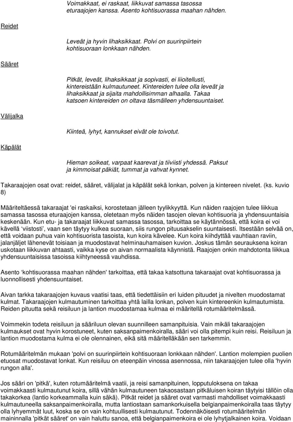 Takaa katsoen kintereiden on oltava täsmälleen yhdensuuntaiset. Välijalka Kiinteä, lyhyt, kannukset eivät ole toivotut. Käpälät Hieman soikeat, varpaat kaarevat ja tiiviisti yhdessä.