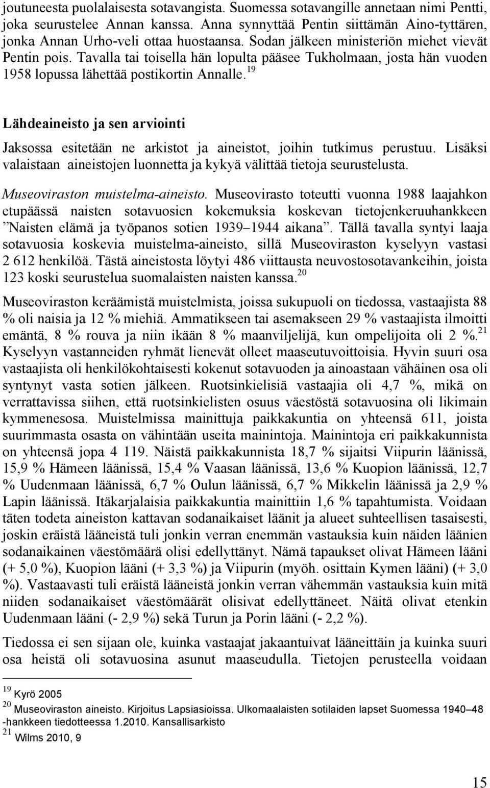 Tavalla tai toisella hän lopulta pääsee Tukholmaan, josta hän vuoden 1958 lopussa lähettää postikortin Annalle.