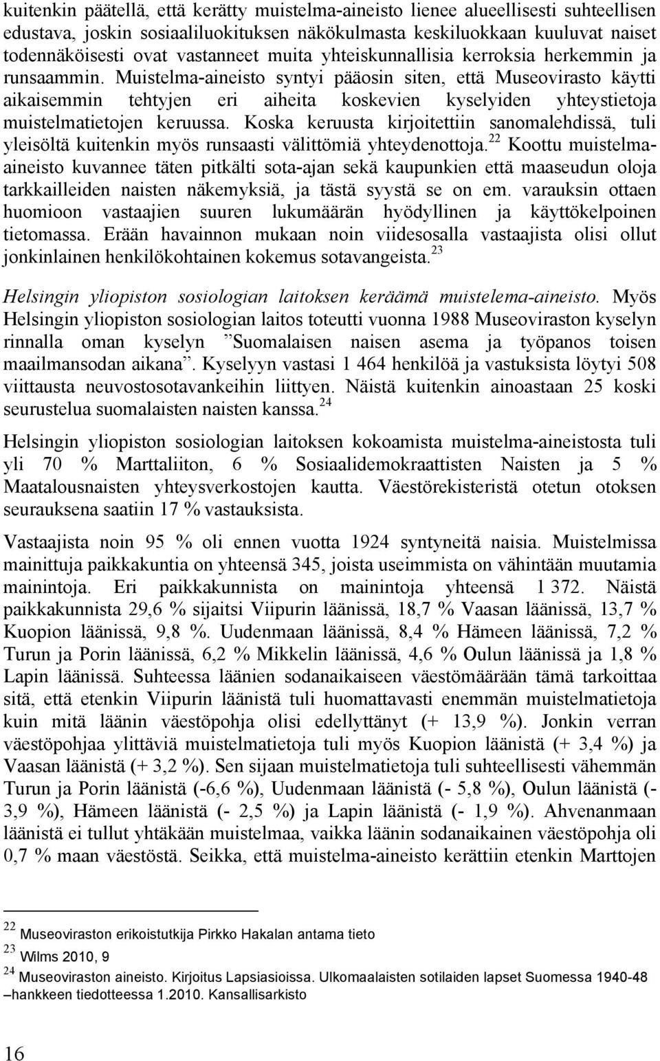 Muistelma-aineisto syntyi pääosin siten, että Museovirasto käytti aikaisemmin tehtyjen eri aiheita koskevien kyselyiden yhteystietoja muistelmatietojen keruussa.