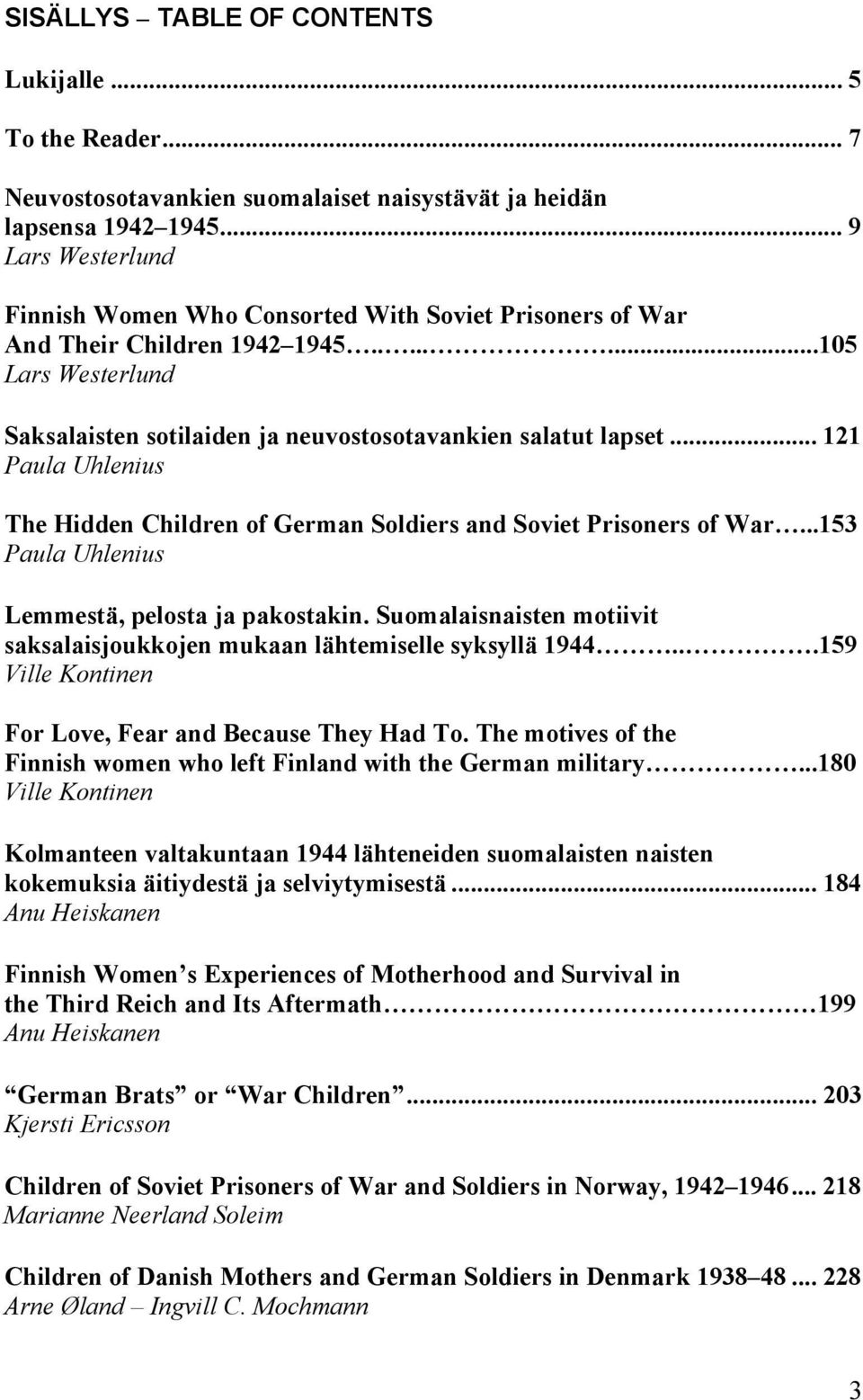 .. 121 Paula Uhlenius The Hidden Children of German Soldiers and Soviet Prisoners of War...153 Paula Uhlenius Lemmestä, pelosta ja pakostakin.