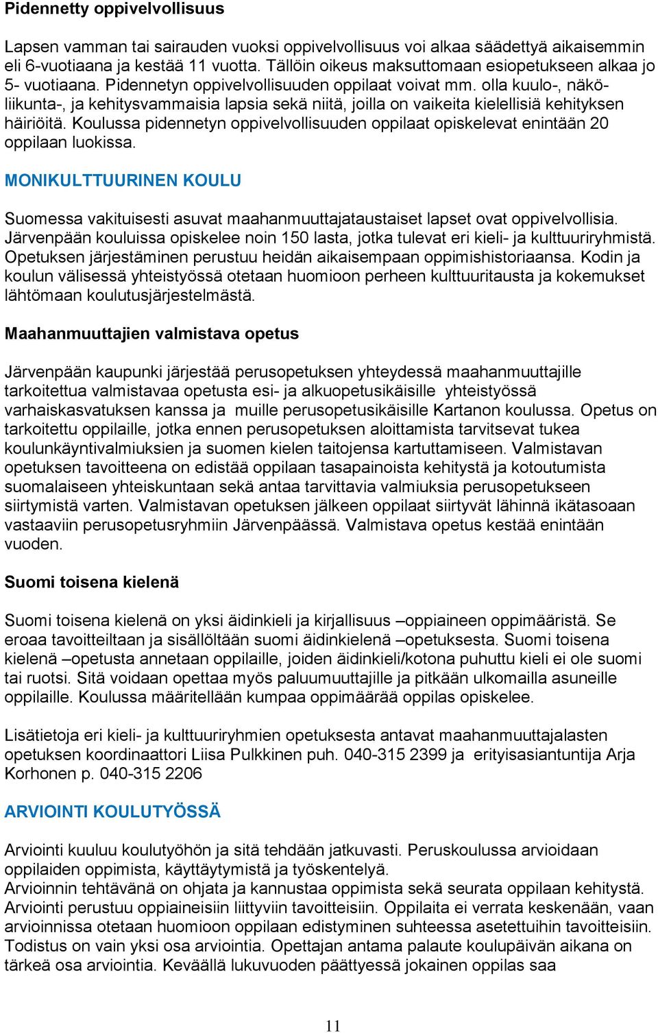 olla kuulo-, näköliikunta-, ja kehitysvammaisia lapsia sekä niitä, joilla on vaikeita kielellisiä kehityksen häiriöitä.