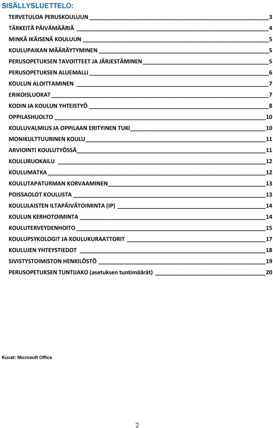 ARVIOINTI KOULUTYÖSSÄ 11 KOULURUOKAILU 12 KOULUMATKA 12 KOULUTAPATURMAN KORVAAMINEN 13 POISSAOLOT KOULUSTA 13 KOULULAISTEN ILTAPÄIVÄTOIMINTA (IP) 14 KOULUN KERHOTOIMINTA 14