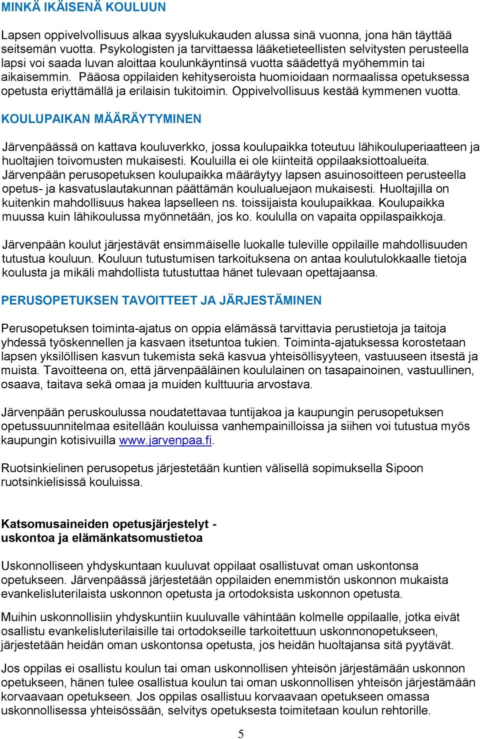 Pääosa oppilaiden kehityseroista huomioidaan normaalissa opetuksessa opetusta eriyttämällä ja erilaisin tukitoimin. Oppivelvollisuus kestää kymmenen vuotta.