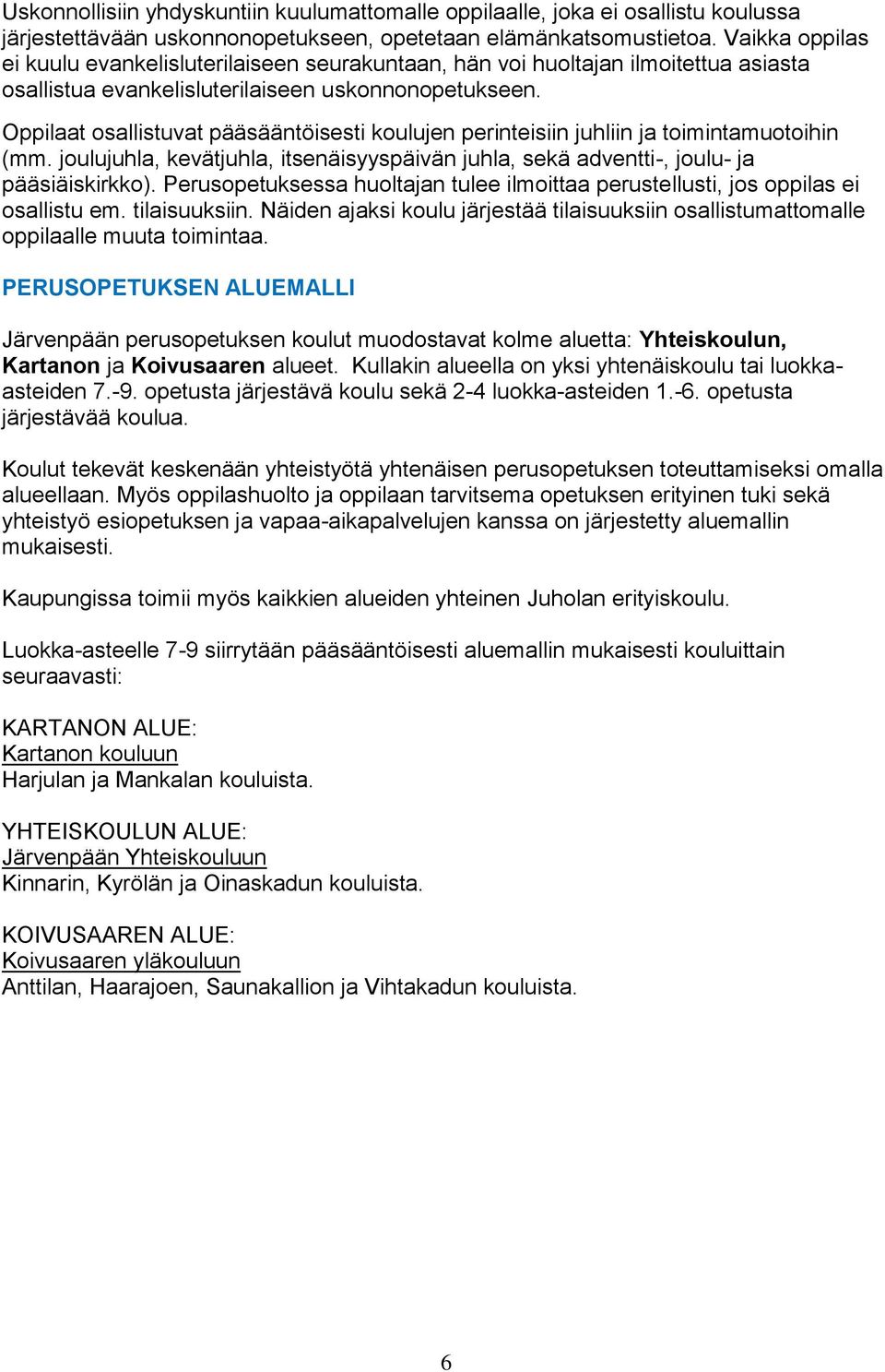 Oppilaat osallistuvat pääsääntöisesti koulujen perinteisiin juhliin ja toimintamuotoihin (mm. joulujuhla, kevätjuhla, itsenäisyyspäivän juhla, sekä adventti-, joulu- ja pääsiäiskirkko).