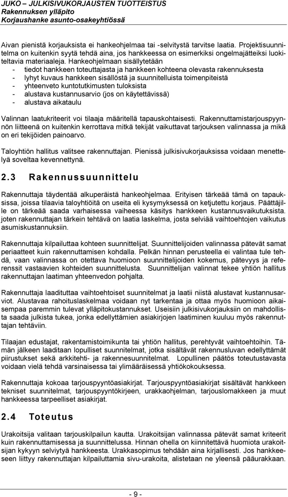 Hankeohjelmaan sisällytetään - tiedot hankkeen toteuttajasta ja hankkeen kohteena olevasta rakennuksesta - lyhyt kuvaus hankkeen sisällöstä ja suunnitelluista toimenpiteistä - yhteenveto