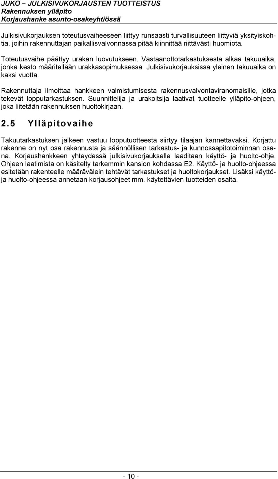 Rakennuttaja ilmoittaa hankkeen valmistumisesta rakennusvalvontaviranomaisille, jotka tekevät lopputarkastuksen.