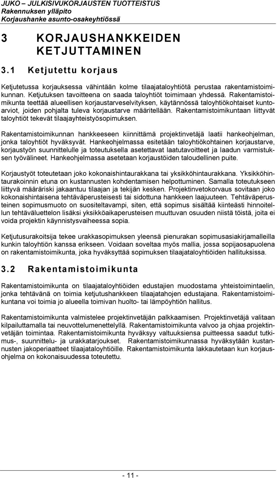 Rakentamistoimikunta teettää alueellisen korjaustarveselvityksen, käytännössä taloyhtiökohtaiset kuntoarviot, joiden pohjalta tuleva korjaustarve määritellään.