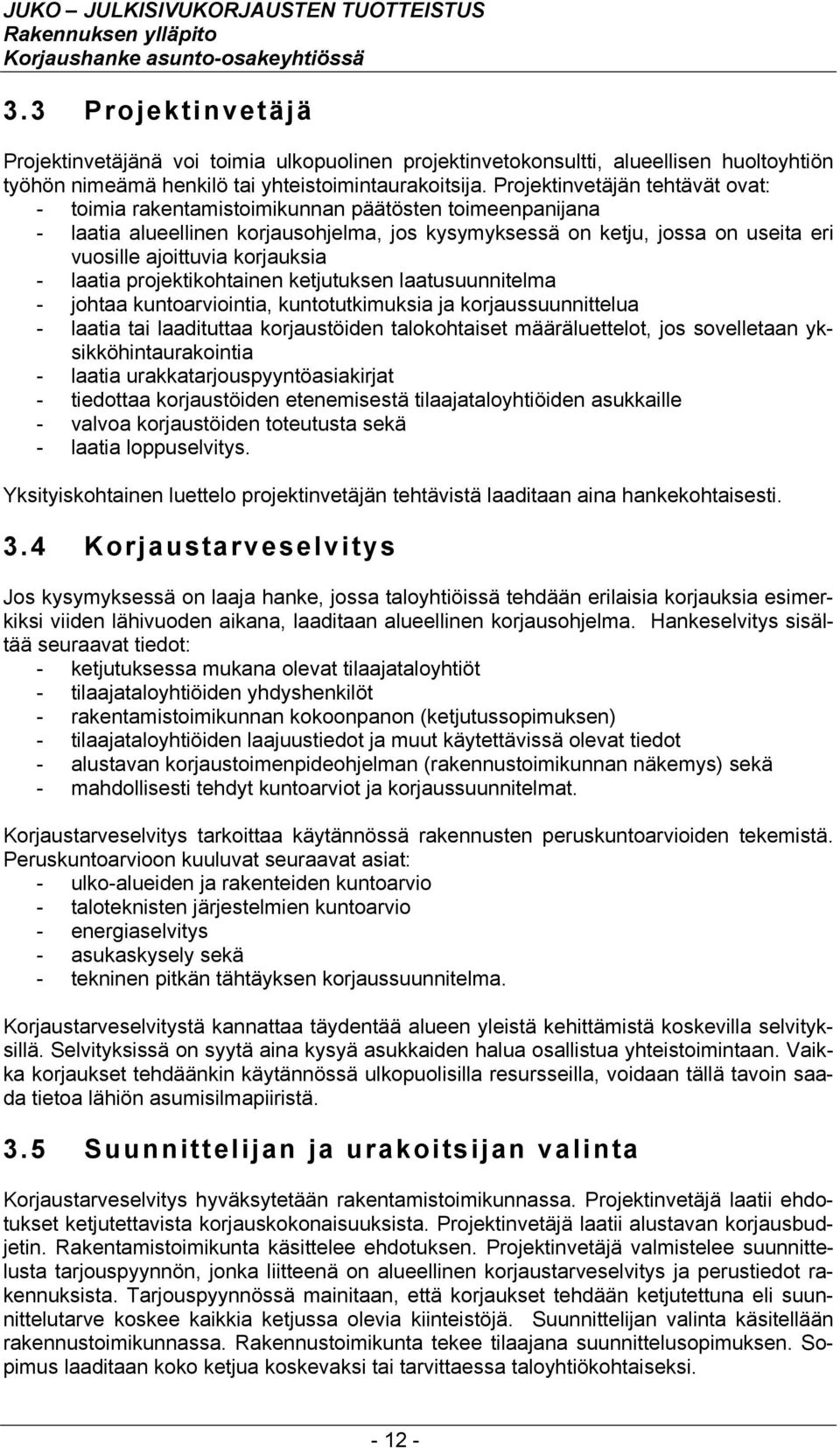 korjauksia - laatia projektikohtainen ketjutuksen laatusuunnitelma - johtaa kuntoarviointia, kuntotutkimuksia ja korjaussuunnittelua - laatia tai laadituttaa korjaustöiden talokohtaiset