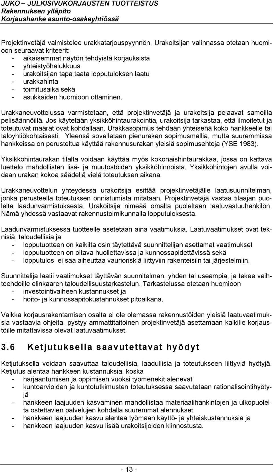 toimitusaika sekä - asukkaiden huomioon ottaminen. Urakkaneuvottelussa varmistetaan, että projektinvetäjä ja urakoitsija pelaavat samoilla pelisäännöillä.