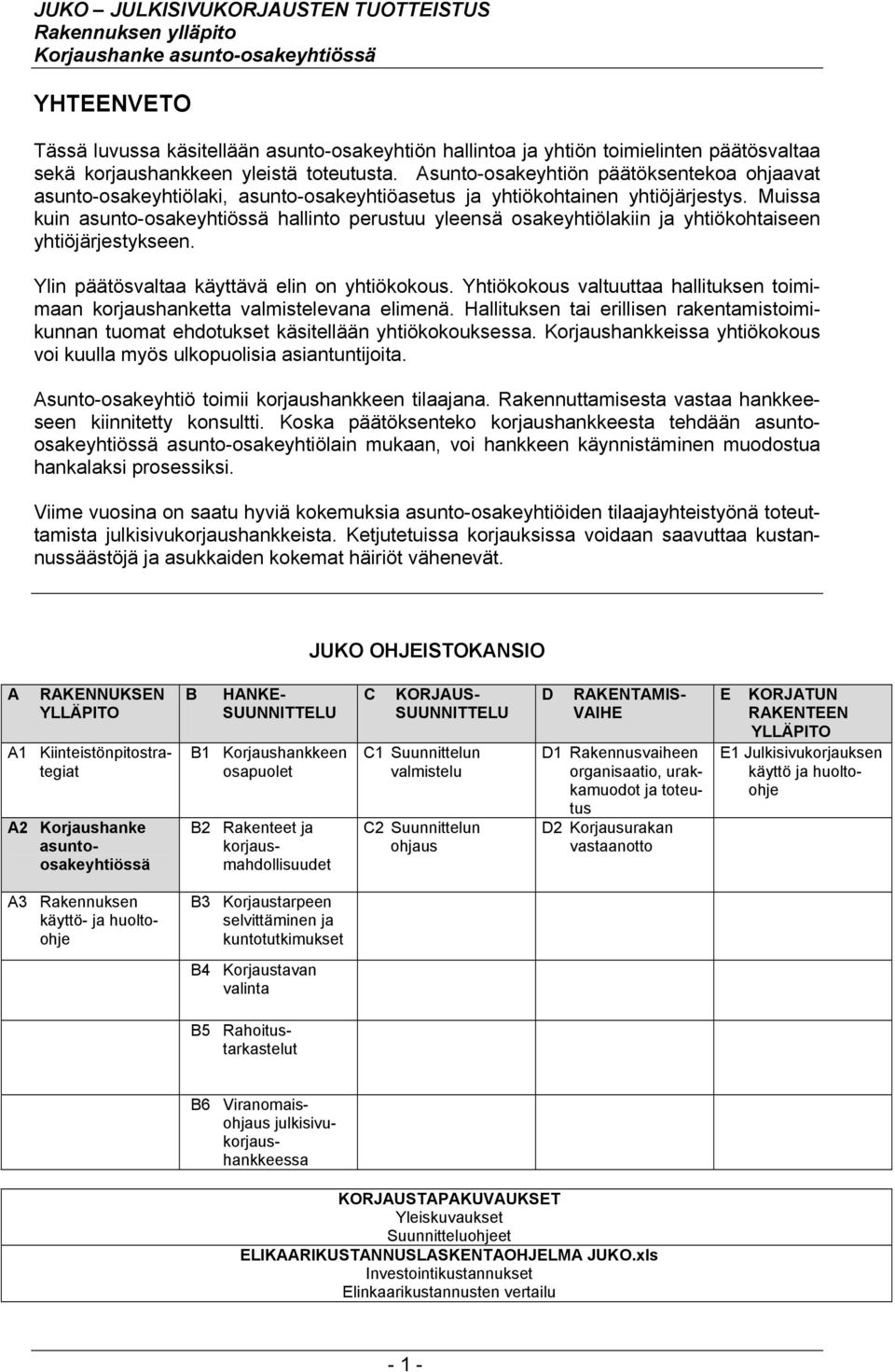 Muissa kuin asunto-osakeyhtiössä hallinto perustuu yleensä osakeyhtiölakiin ja yhtiökohtaiseen yhtiöjärjestykseen. Ylin päätösvaltaa käyttävä elin on yhtiökokous.