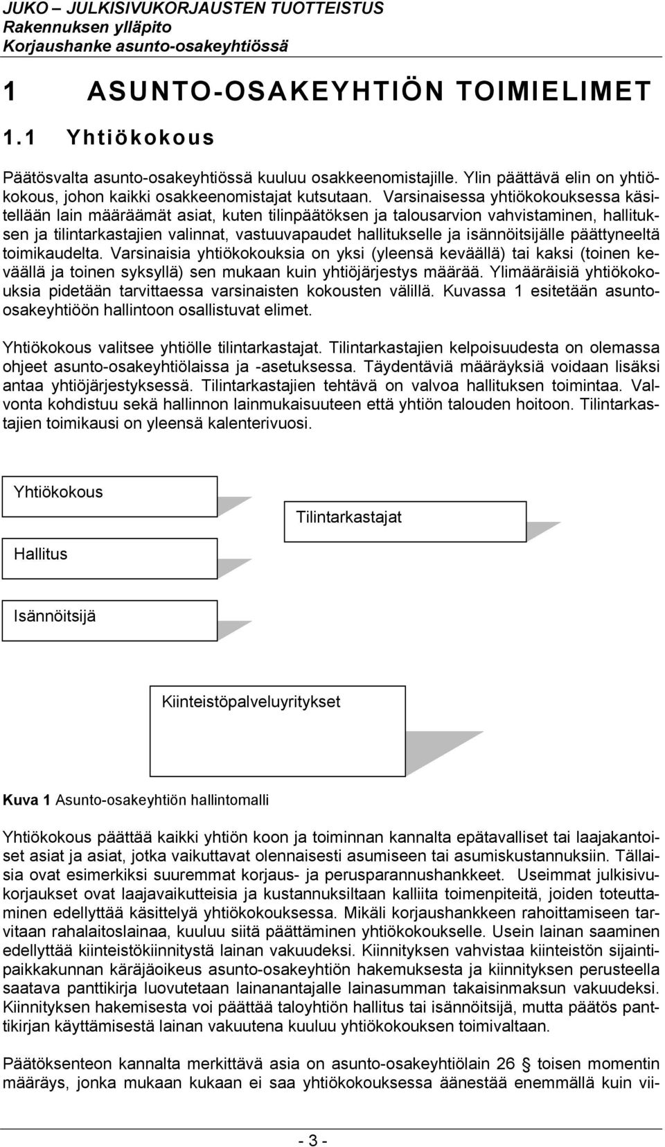 isännöitsijälle päättyneeltä toimikaudelta. Varsinaisia yhtiökokouksia on yksi (yleensä keväällä) tai kaksi (toinen keväällä ja toinen syksyllä) sen mukaan kuin yhtiöjärjestys määrää.