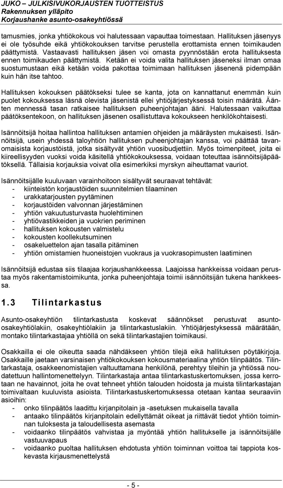 Ketään ei voida valita hallituksen jäseneksi ilman omaa suostumustaan eikä ketään voida pakottaa toimimaan hallituksen jäsenenä pidempään kuin hän itse tahtoo.