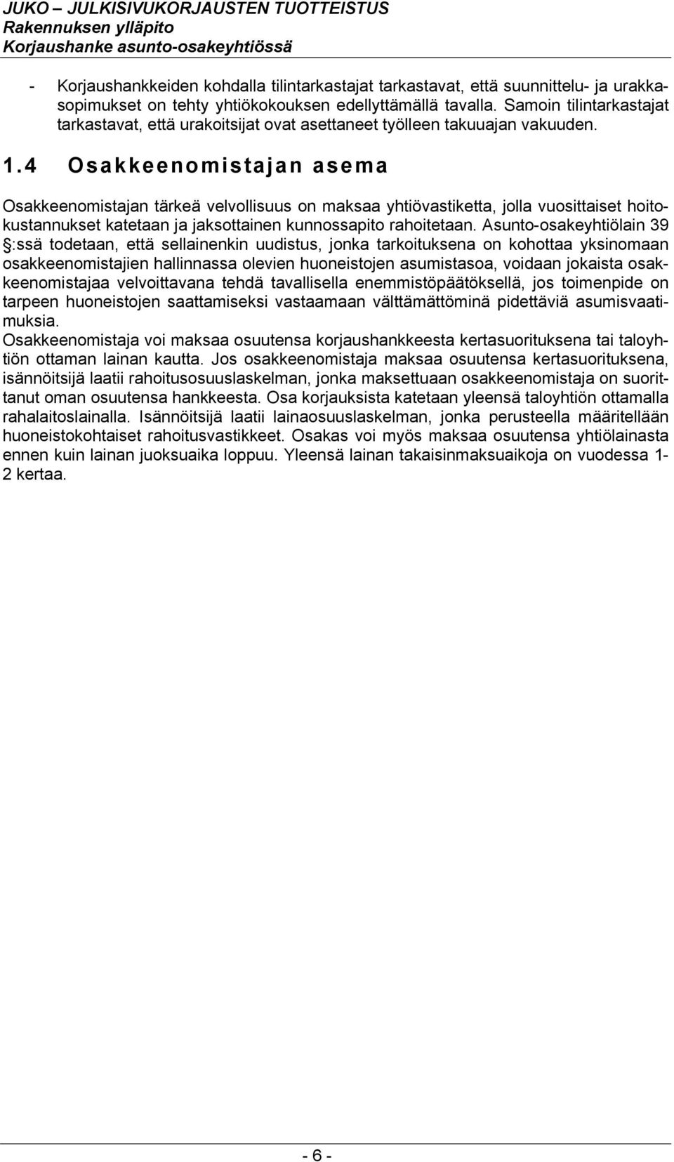 4 Osakkeenomistajan asema Osakkeenomistajan tärkeä velvollisuus on maksaa yhtiövastiketta, jolla vuosittaiset hoitokustannukset katetaan ja jaksottainen kunnossapito rahoitetaan.