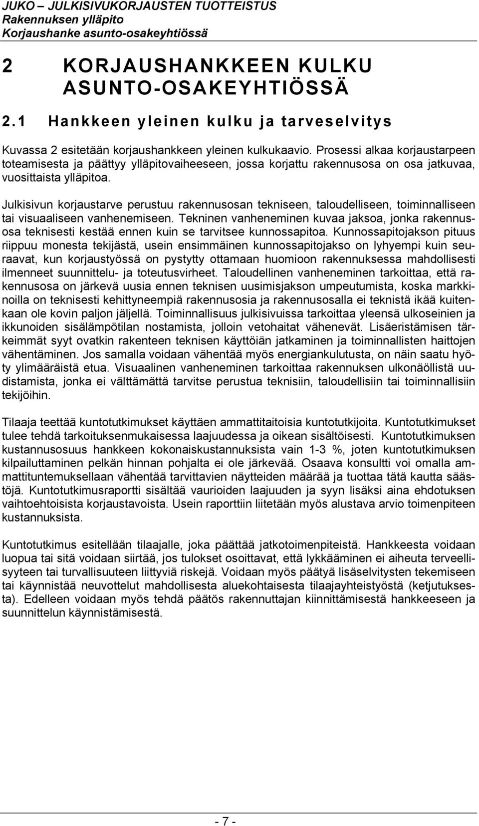 Julkisivun korjaustarve perustuu rakennusosan tekniseen, taloudelliseen, toiminnalliseen tai visuaaliseen vanhenemiseen.