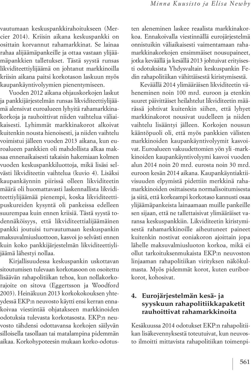 Tästä syystä runsas likviditeettiylijäämä on johtanut markkinoilla kriisin aikana paitsi korkotason laskuun myös kaupankäyntivolyymien pienentymiseen.