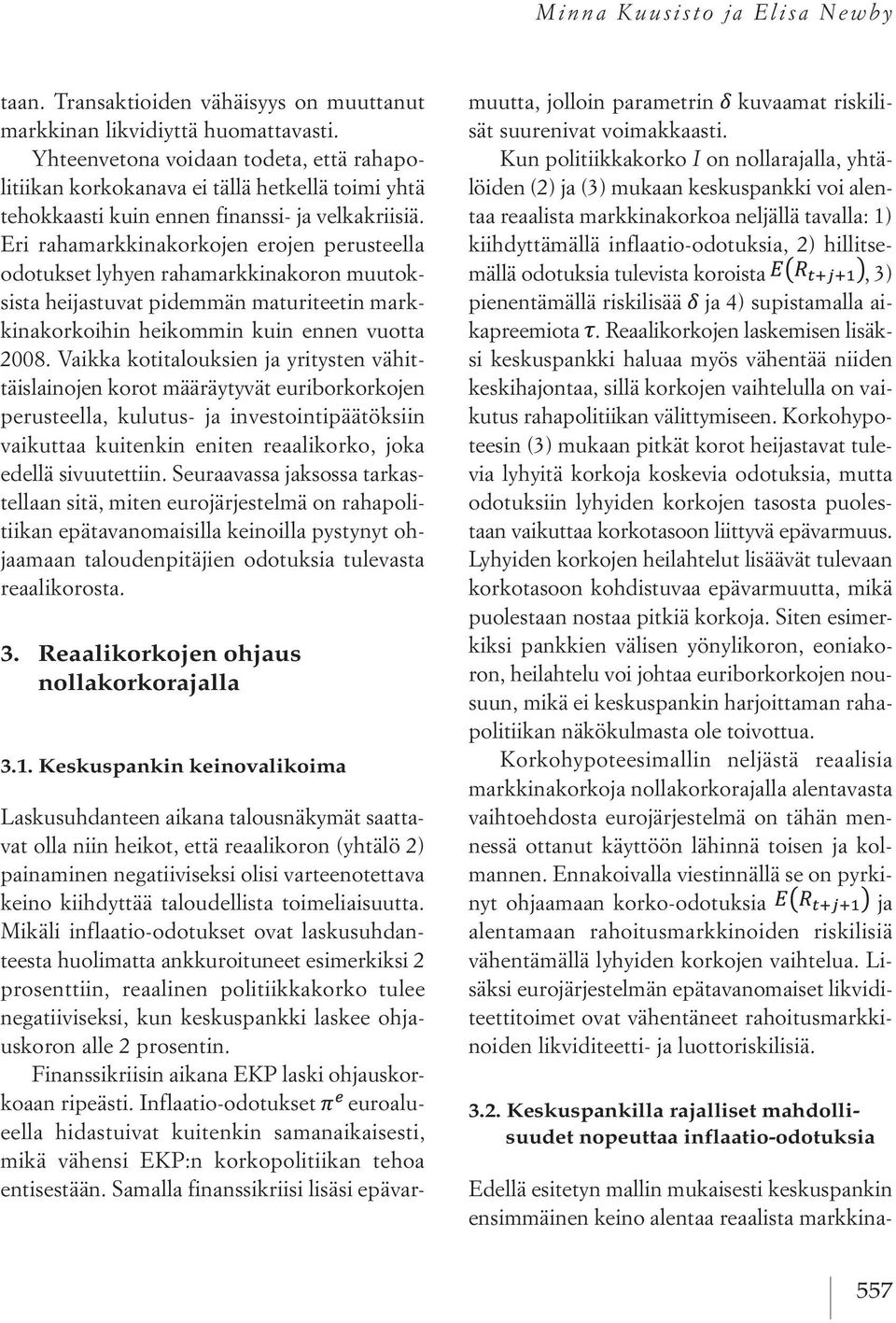 Eri rahamarkkinakorkojen erojen perusteella odotukset lyhyen rahamarkkinakoron muutoksista heijastuvat pidemmän maturiteetin markkinakorkoihin heikommin kuin ennen vuotta 2008.