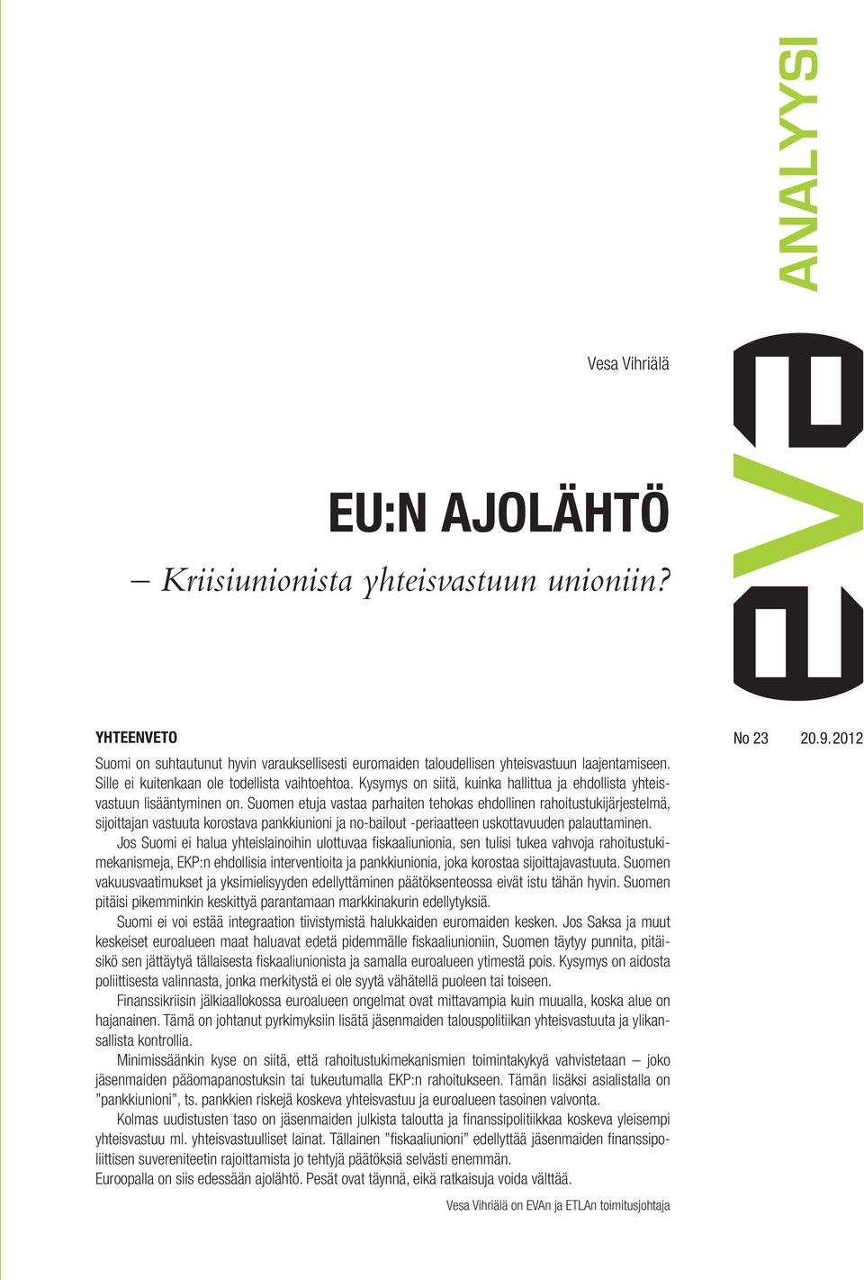 Suomen etuja vastaa parhaiten tehokas ehdollinen rahoitustukijärjestelmä, sijoittajan vastuuta korostava pankkiunioni ja no-bailout -periaatteen uskottavuuden palauttaminen.