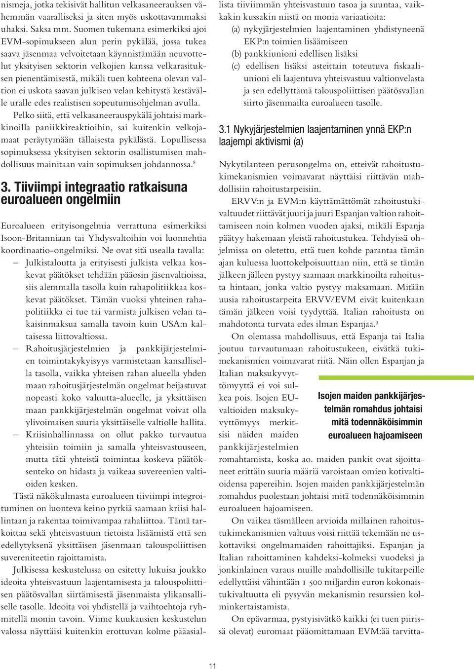 pienentämisestä, mikäli tuen kohteena olevan valtion ei uskota saavan julkisen velan kehitystä kestävälle uralle edes realistisen sopeutumisohjelman avulla.