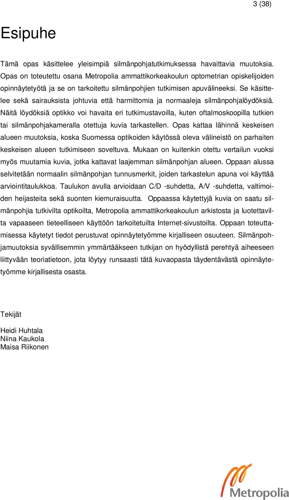 Se käsittelee sekä sairauksista johtuvia että harmittomia ja normaaleja silmänpohjalöydöksiä.