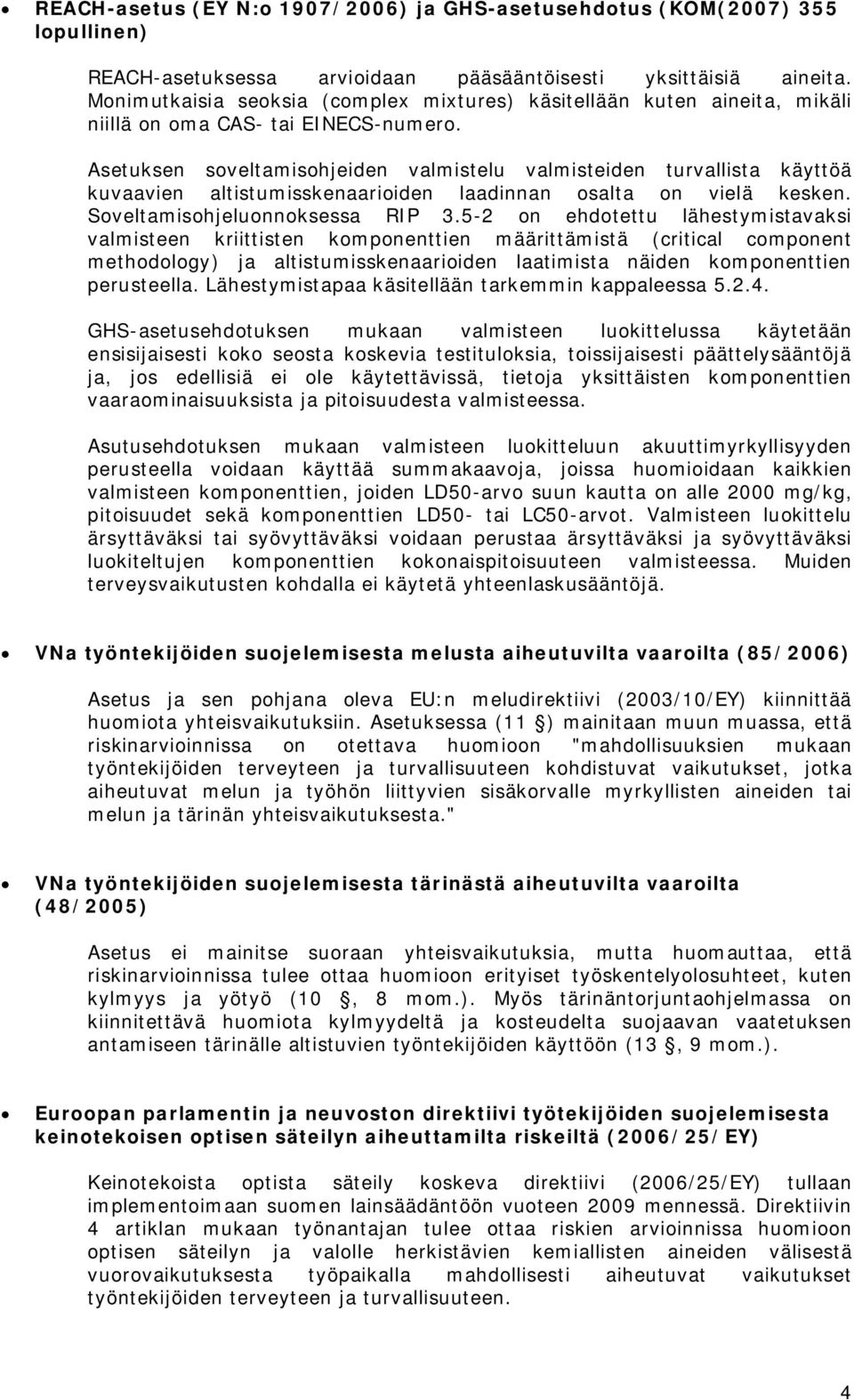 Asetuksen soveltamisohjeiden valmistelu valmisteiden turvallista käyttöä kuvaavien altistumisskenaarioiden laadinnan osalta on vielä kesken. Soveltamisohjeluonnoksessa RIP 3.