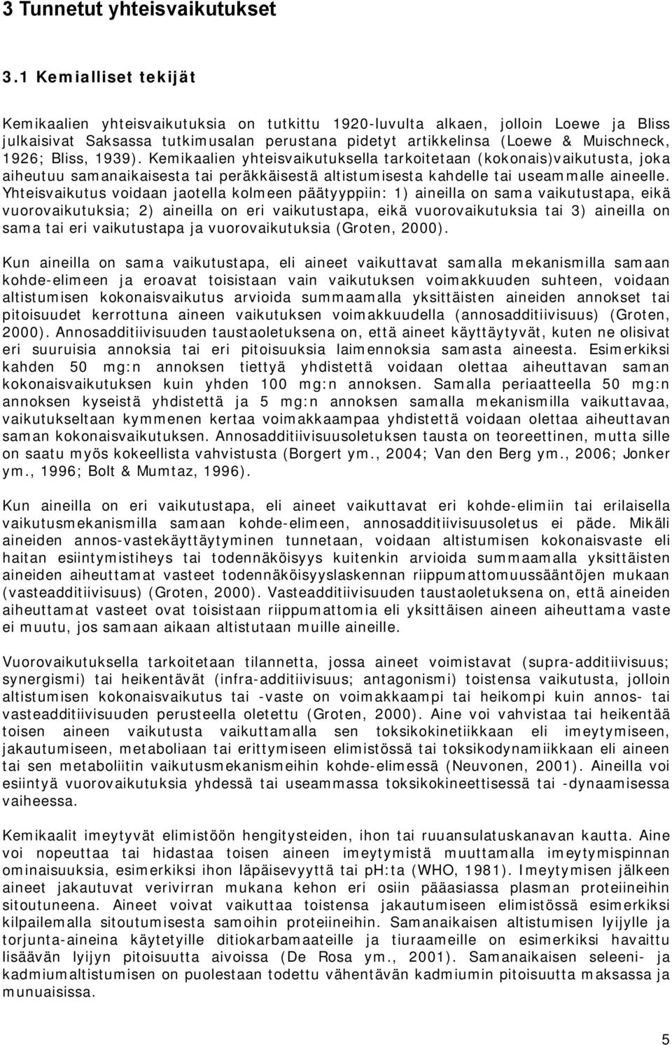 Bliss, 1939). Kemikaalien yhteisvaikutuksella tarkoitetaan (kokonais)vaikutusta, joka aiheutuu samanaikaisesta tai peräkkäisestä altistumisesta kahdelle tai useammalle aineelle.