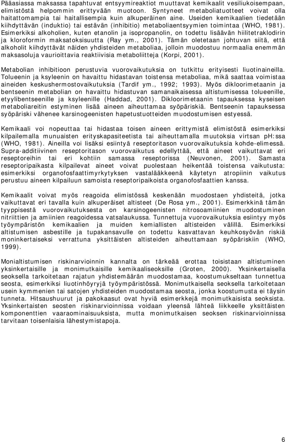 Useiden kemikaalien tiedetään kiihdyttävän (induktio) tai estävän (inhibitio) metaboliaentsyymien toimintaa (WHO, 1981).