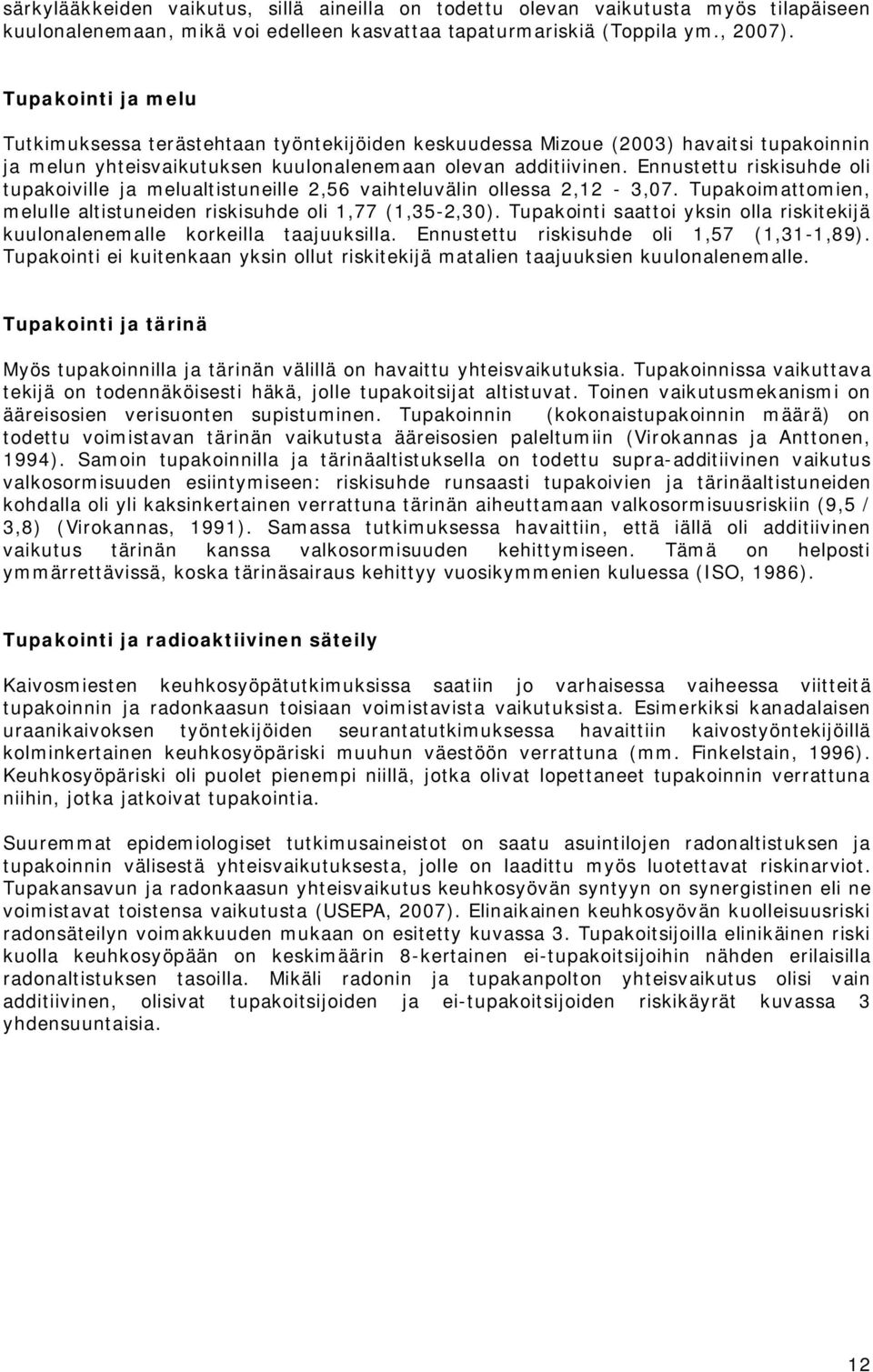 Ennustettu riskisuhde oli tupakoiville ja melualtistuneille 2,56 vaihteluvälin ollessa 2,12 3,07. Tupakoimattomien, melulle altistuneiden riskisuhde oli 1,77 (1,35 2,30).