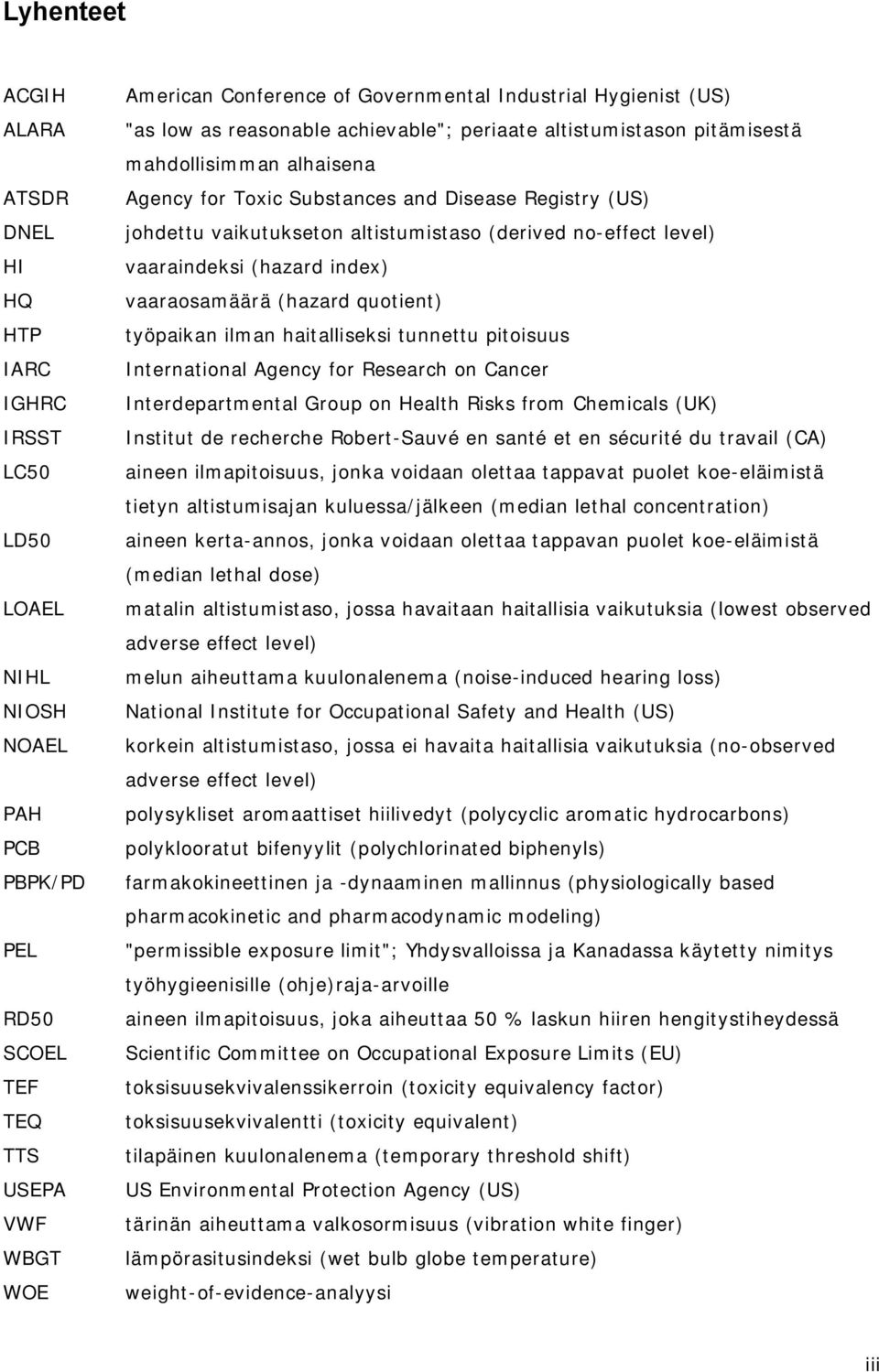 altistumistaso (derived no effect level) vaaraindeksi (hazard index) vaaraosamäärä (hazard quotient) työpaikan ilman haitalliseksi tunnettu pitoisuus International Agency for Research on Cancer