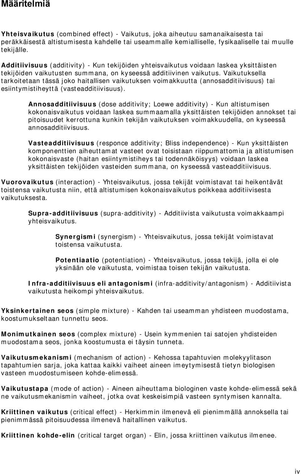 Vaikutuksella tarkoitetaan tässä joko haitallisen vaikutuksen voimakkuutta (annosadditiivisuus) tai esiintymistiheyttä (vasteadditiivisuus).