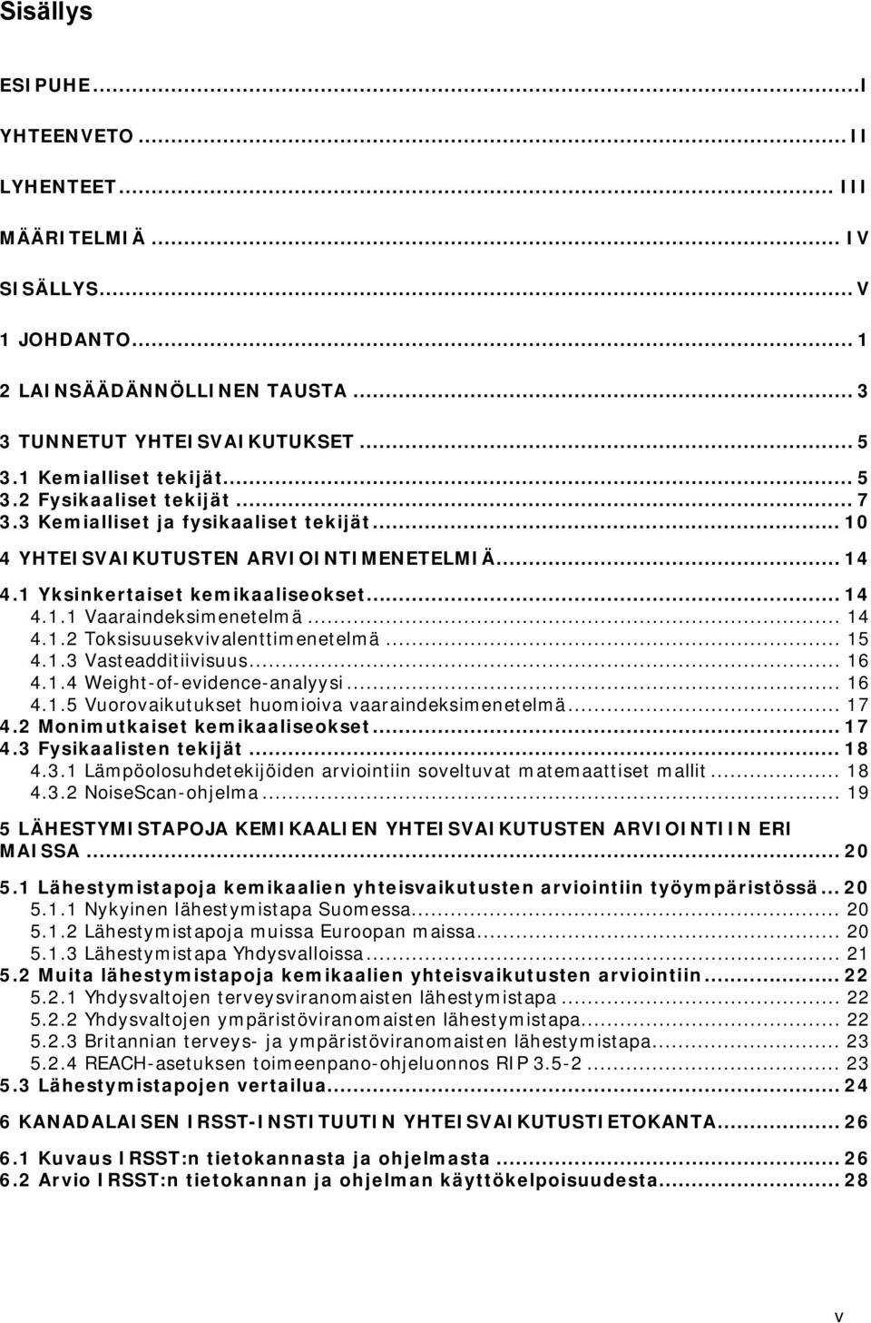 .. 15 4.1.3 Vasteadditiivisuus... 16 4.1.4 Weight of evidence analyysi... 16 4.1.5 Vuorovaikutukset huomioiva vaaraindeksimenetelmä... 17 4.2 Monimutkaiset kemikaaliseokset... 17 4.3 Fysikaalisten tekijät.