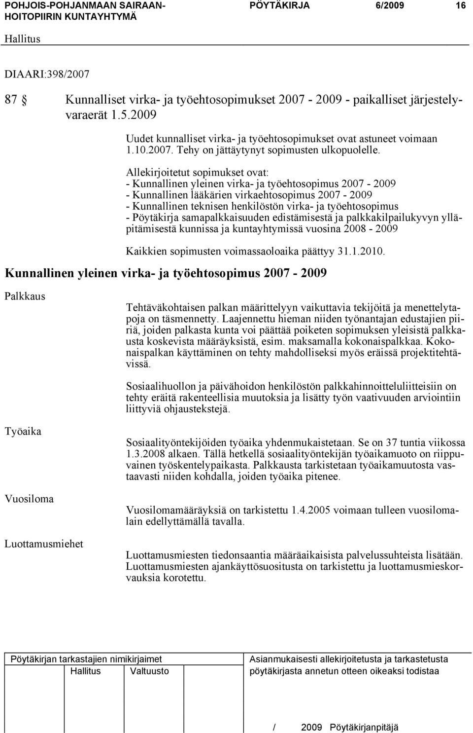 Allekirjoitetut sopimukset ovat: - Kunnallinen yleinen virka- ja työehtosopimus 2007-2009 - Kunnallinen lääkärien virkaehtosopimus 2007-2009 - Kunnallinen teknisen henkilöstön virka- ja