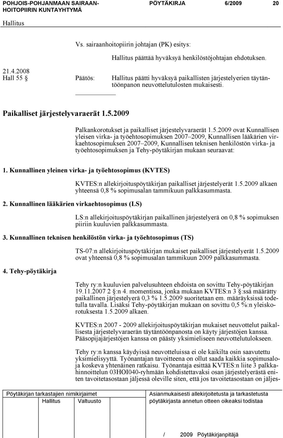 5.2009 ovat Kunnallisen yleisen virka- ja työehtosopimuksen 2007 2009, Kunnallisen lääkärien virkaehtosopimuksen 2007 2009, Kunnallisen teknisen henkilöstön virka- ja työehtosopimuksen ja