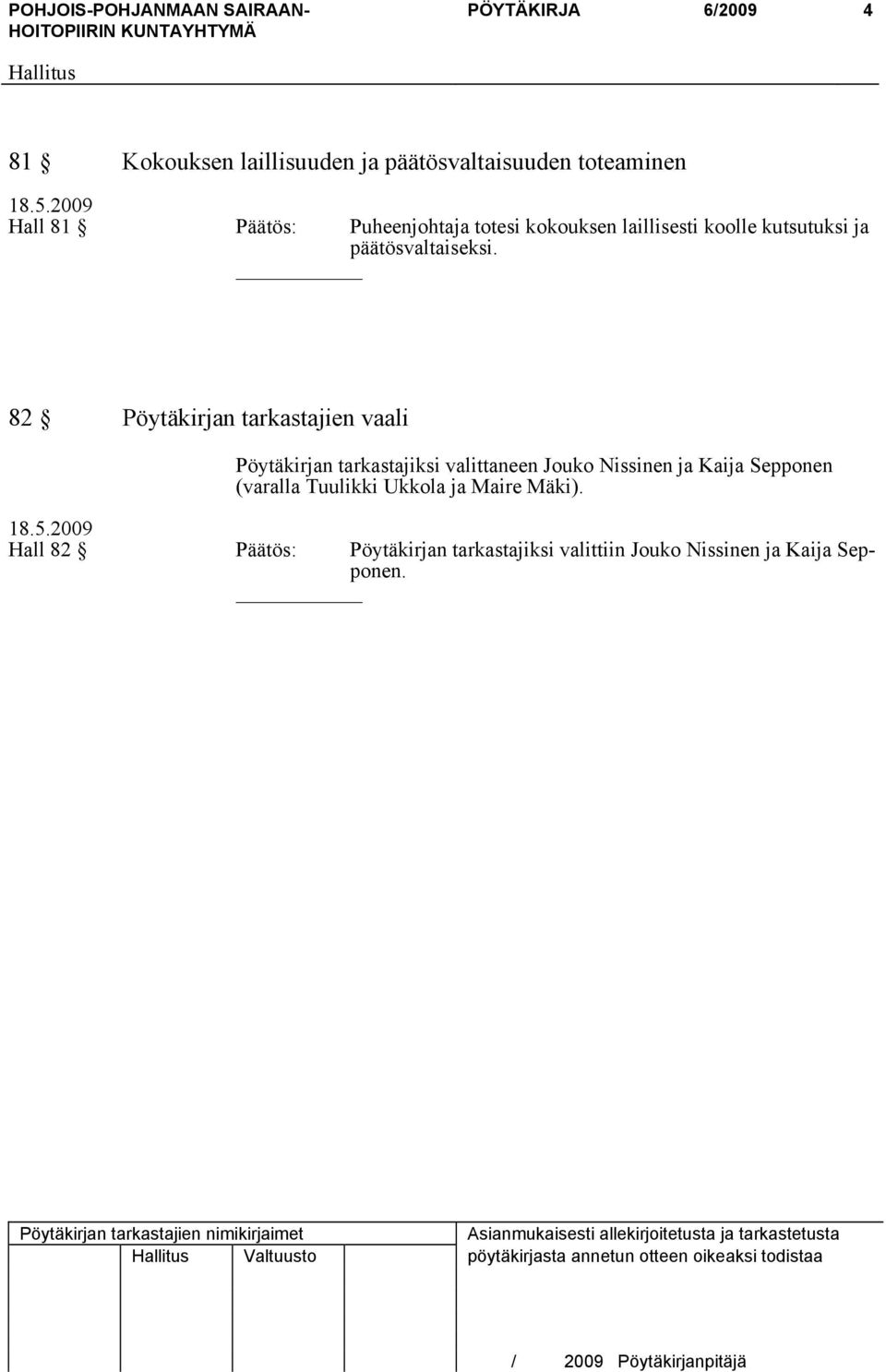 82 Pöytäkirjan tarkastajien vaali Pöytäkirjan tarkastajiksi valittaneen Jouko Nissinen ja Kaija Sepponen (varalla