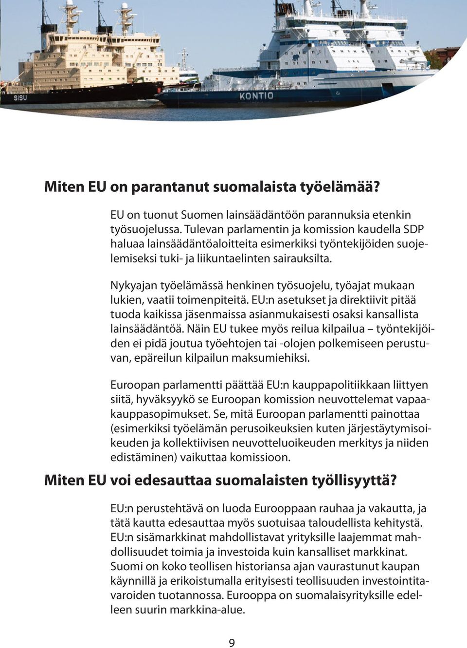 Nykyajan työelämässä henkinen työsuojelu, työajat mukaan lukien, vaatii toimenpiteitä. EU:n asetukset ja direktiivit pitää tuoda kaikissa jäsenmaissa asianmukaisesti osaksi kansallista lainsäädäntöä.