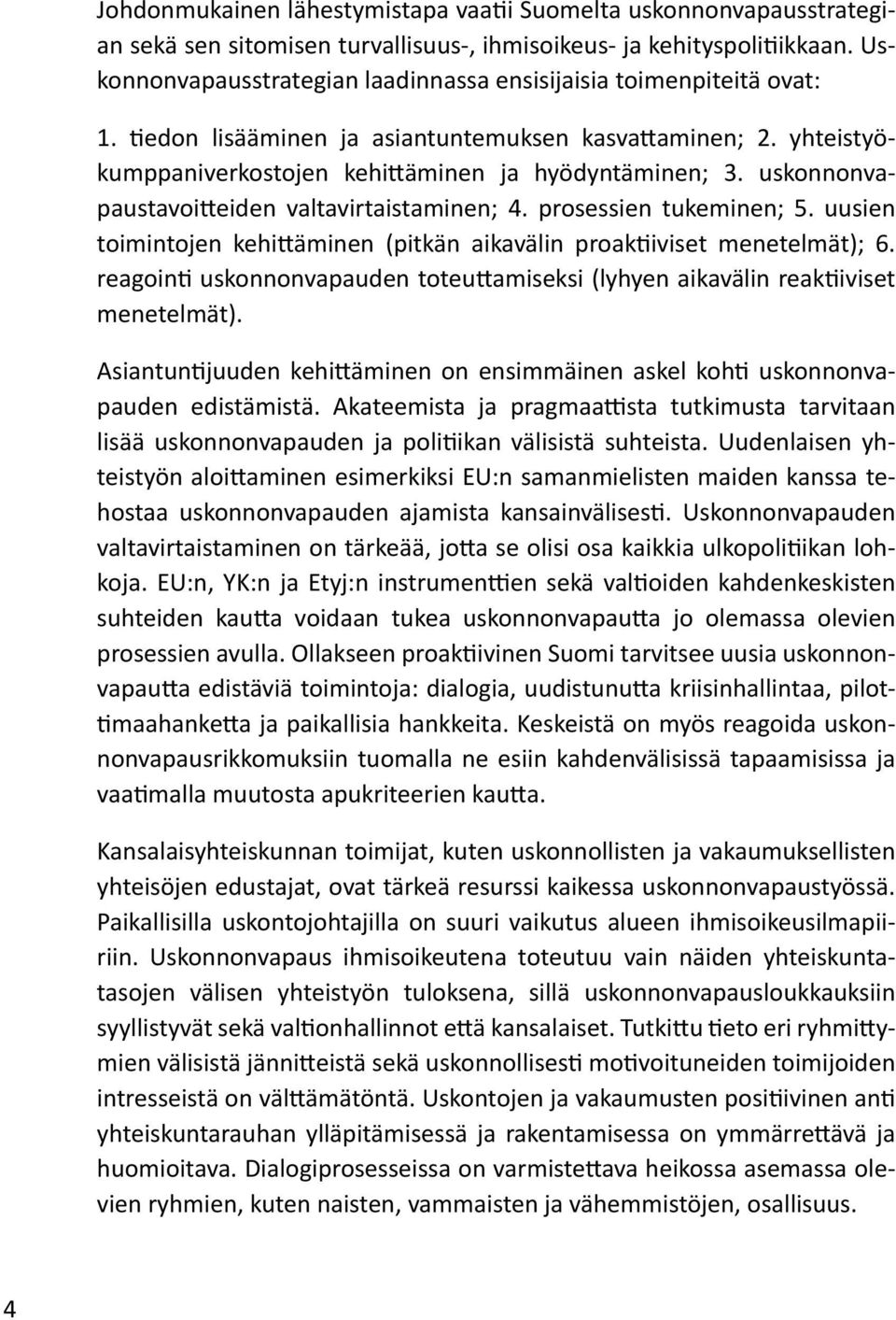 uskonnonvapaustavoitteiden valtavirtaistaminen; 4. prosessien tukeminen; 5. uusien toimintojen kehittäminen (pitkän aikavälin proaktiiviset menetelmät); 6.