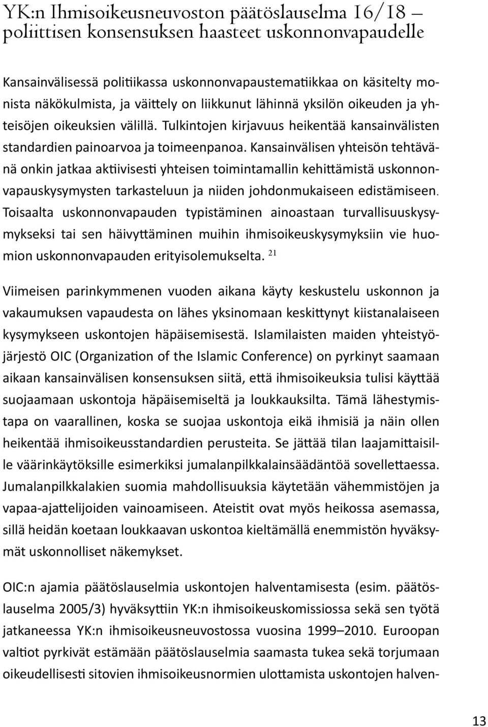 Kansainvälisen yhteisön tehtävänä onkin jatkaa aktiivisesti yhteisen toimintamallin kehittämistä uskonnonvapauskysymysten tarkasteluun ja niiden johdonmukaiseen edistämiseen.