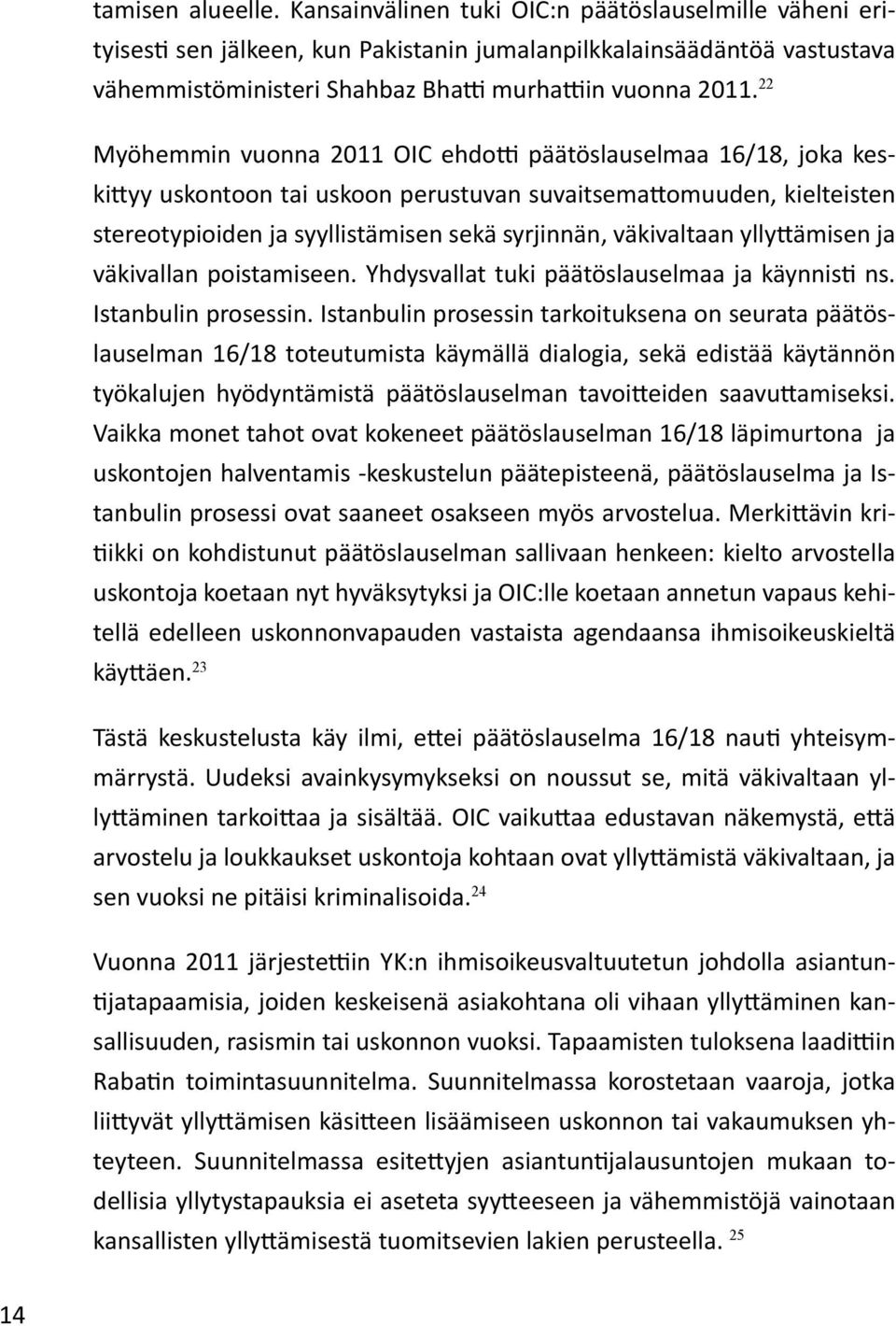 22 Myöhemmin vuonna 2011 OIC ehdotti päätöslauselmaa 16/18, joka keskittyy uskontoon tai uskoon perustuvan suvaitsemattomuuden, kielteisten stereotypioiden ja syyllistämisen sekä syrjinnän,