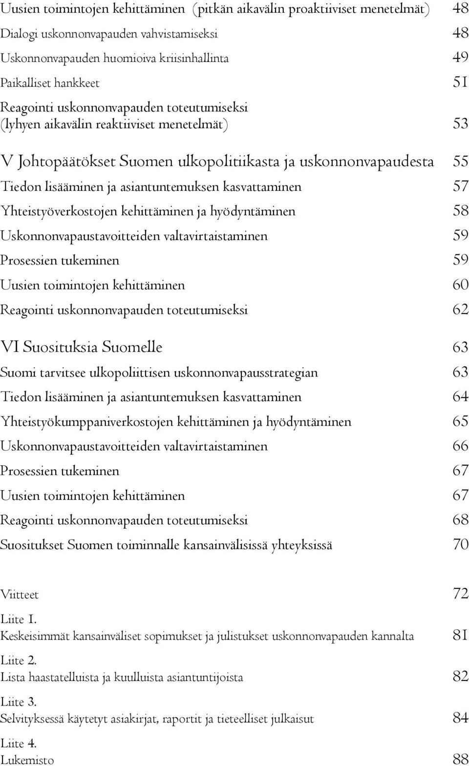 kasvattaminen 57 Yhteistyöverkostojen kehittäminen ja hyödyntäminen 58 Uskonnonvapaustavoitteiden valtavirtaistaminen 59 Prosessien tukeminen 59 Uusien toimintojen kehittäminen 60 Reagointi
