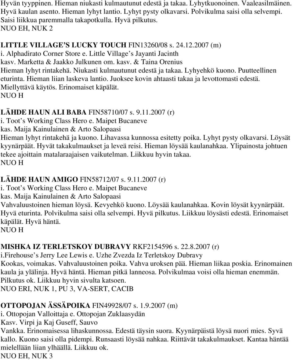Marketta & Jaakko Julkunen om. kasv. & Taina Orenius Hieman lyhyt rintakehä. Niukasti kulmautunut edestä ja takaa. Lyhyehkö kuono. Puutteellinen eturinta. Hieman liian laskeva lantio.