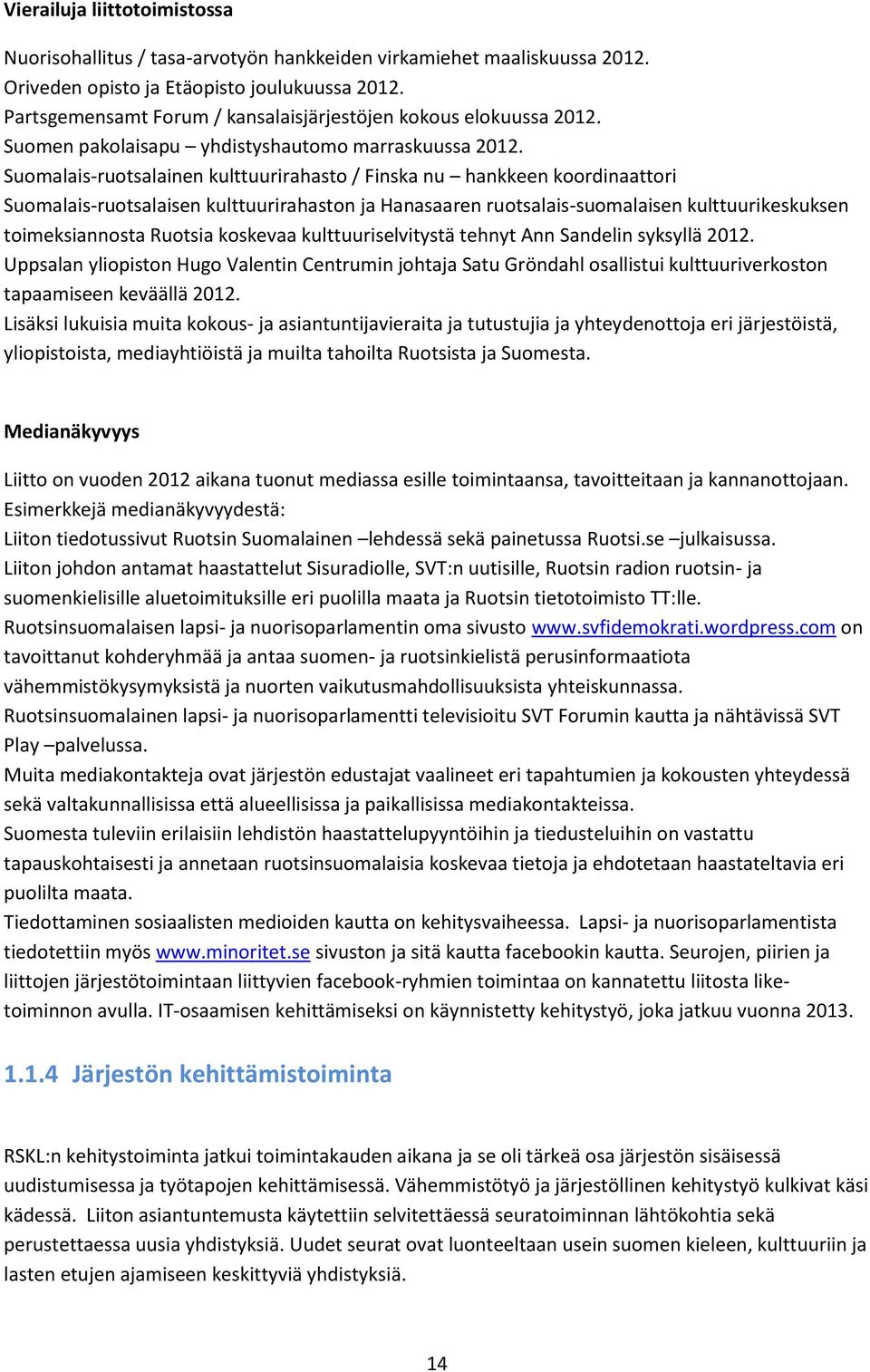 Suomalais-ruotsalainen kulttuurirahasto / Finska nu hankkeen koordinaattori Suomalais-ruotsalaisen kulttuurirahaston ja Hanasaaren ruotsalais-suomalaisen kulttuurikeskuksen toimeksiannosta Ruotsia