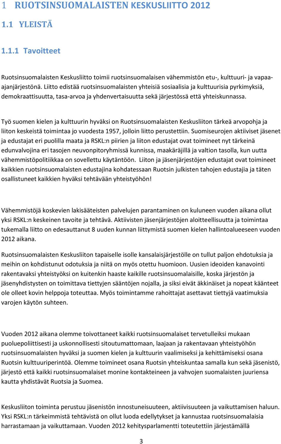 Työ suomen kielen ja kulttuurin hyväksi on Ruotsinsuomalaisten Keskusliiton tärkeä arvopohja ja liiton keskeistä toimintaa jo vuodesta 1957, jolloin liitto perustettiin.